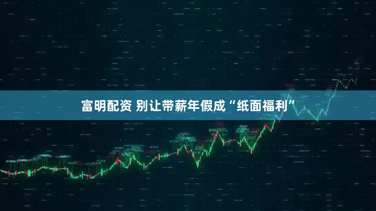 富明配资 别让带薪年假成“纸面福利”