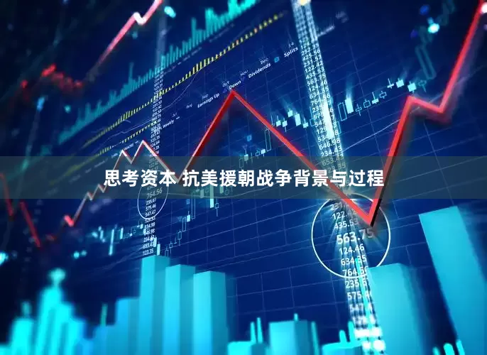思考资本 抗美援朝战争背景与过程